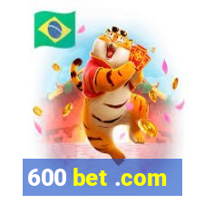 600 bet .com